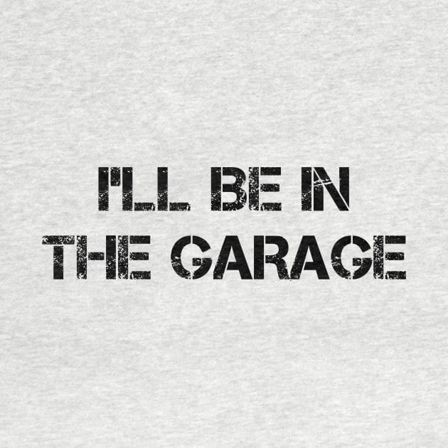 Get your Garage Game on Point with this Blocky Distressed 'I'll Be in the Garage' T-Shirt by Struggleville